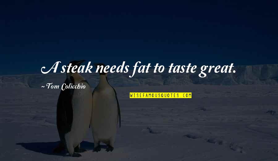 Connivingness Quotes By Tom Colicchio: A steak needs fat to taste great.