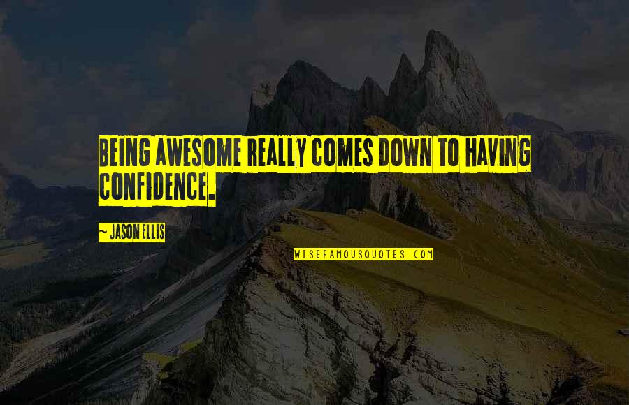 Connoire Quotes By Jason Ellis: Being awesome really comes down to having confidence.