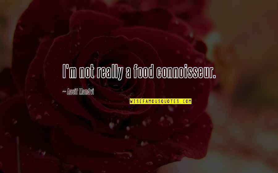 Connoisseur Quotes By Aasif Mandvi: I'm not really a food connoisseur.