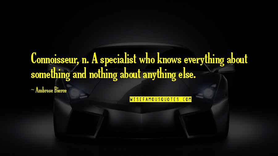 Connoisseur Quotes By Ambrose Bierce: Connoisseur, n. A specialist who knows everything about