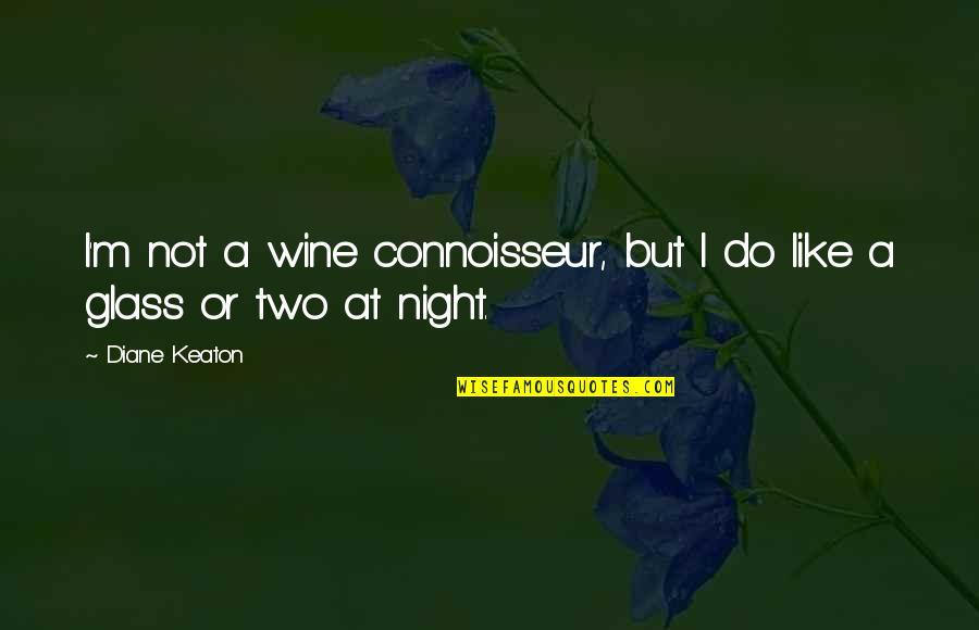 Connoisseur Quotes By Diane Keaton: I'm not a wine connoisseur, but I do