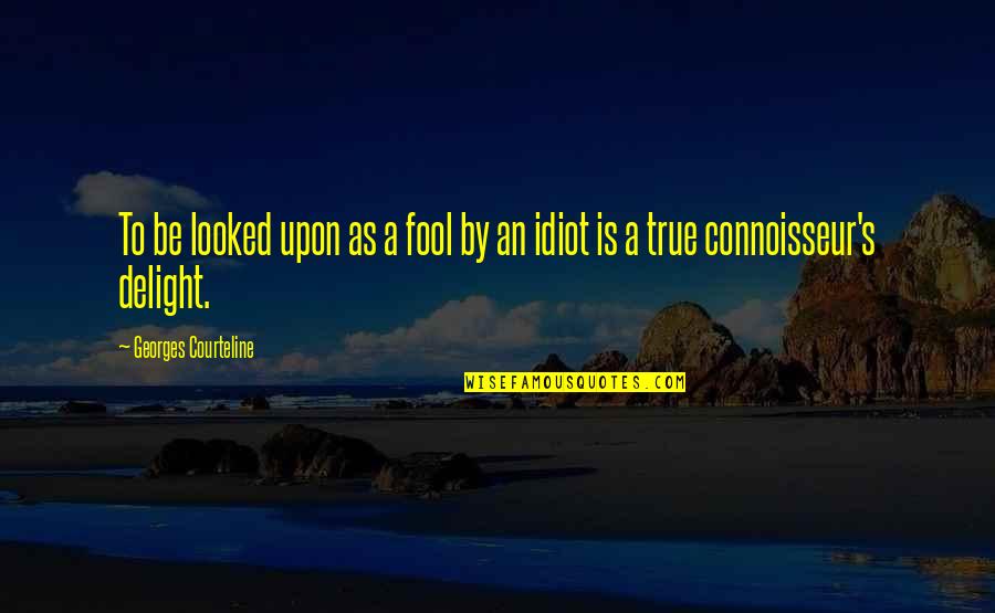 Connoisseur Quotes By Georges Courteline: To be looked upon as a fool by