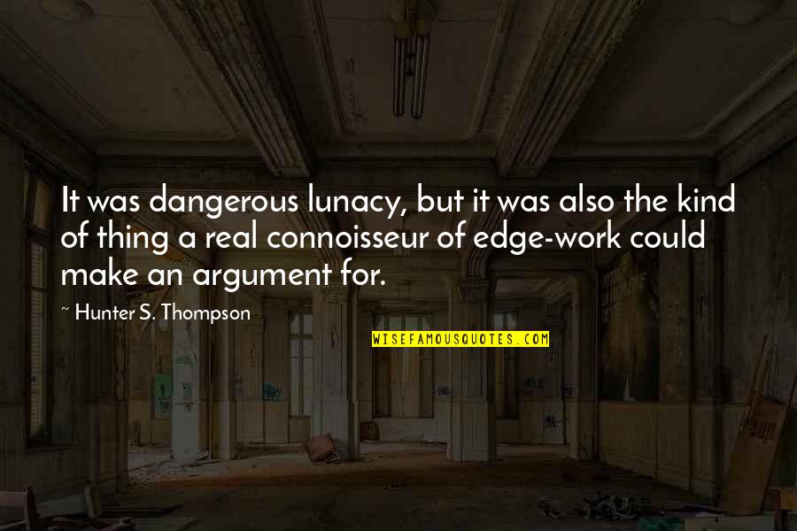 Connoisseur Quotes By Hunter S. Thompson: It was dangerous lunacy, but it was also