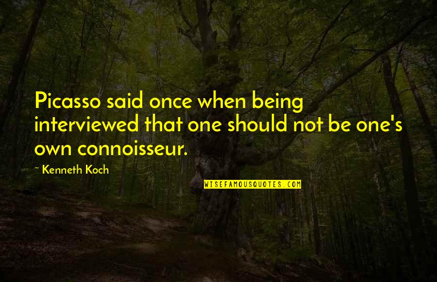 Connoisseur Quotes By Kenneth Koch: Picasso said once when being interviewed that one