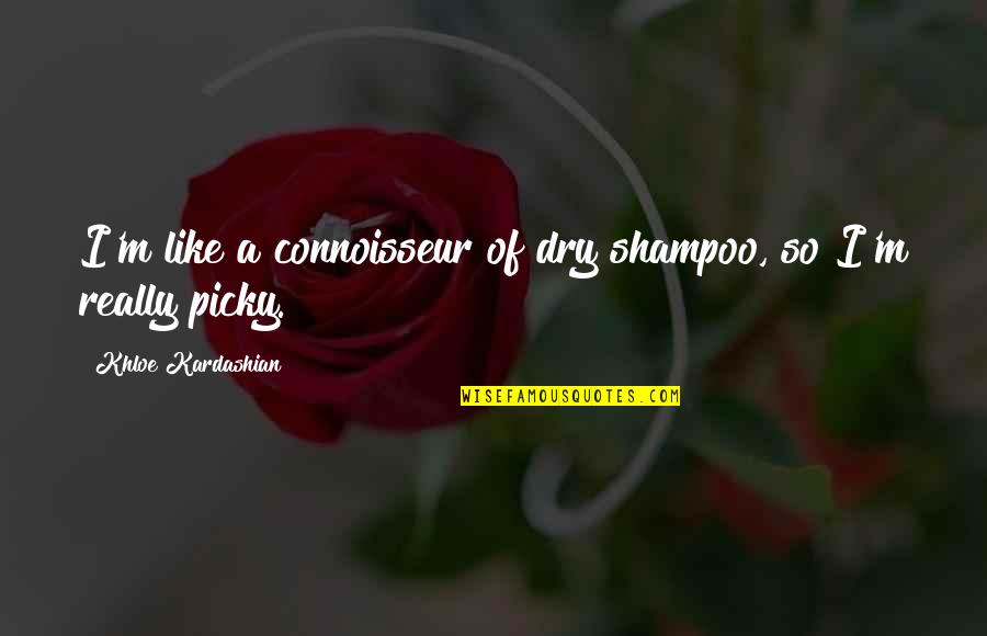 Connoisseur Quotes By Khloe Kardashian: I'm like a connoisseur of dry shampoo, so