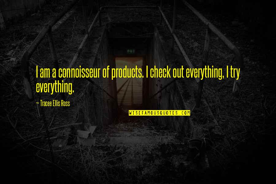 Connoisseur Quotes By Tracee Ellis Ross: I am a connoisseur of products. I check