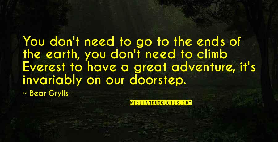 Connoisseurial Quotes By Bear Grylls: You don't need to go to the ends Connoisseurial Quotes By Bear Grylls: You don't need to go to the ends