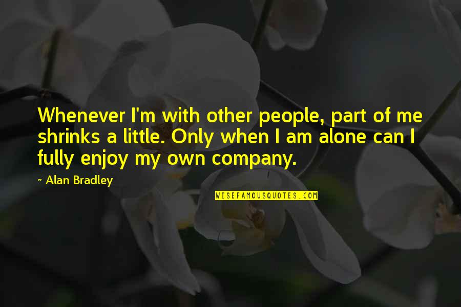 Connoisseurs Quotes By Alan Bradley: Whenever I'm with other people, part of me