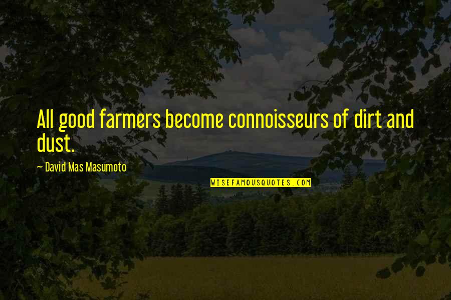 Connoisseurs Quotes By David Mas Masumoto: All good farmers become connoisseurs of dirt and