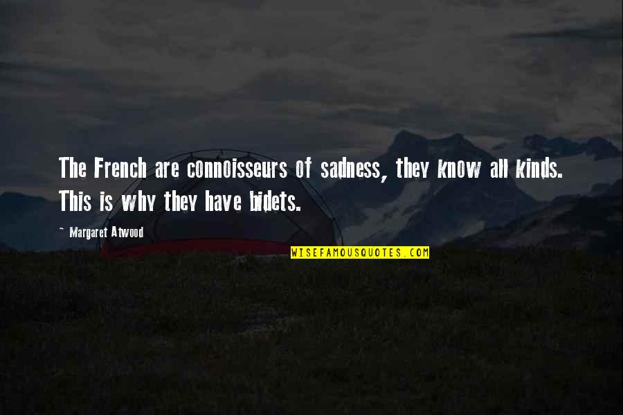 Connoisseurs Quotes By Margaret Atwood: The French are connoisseurs of sadness, they know