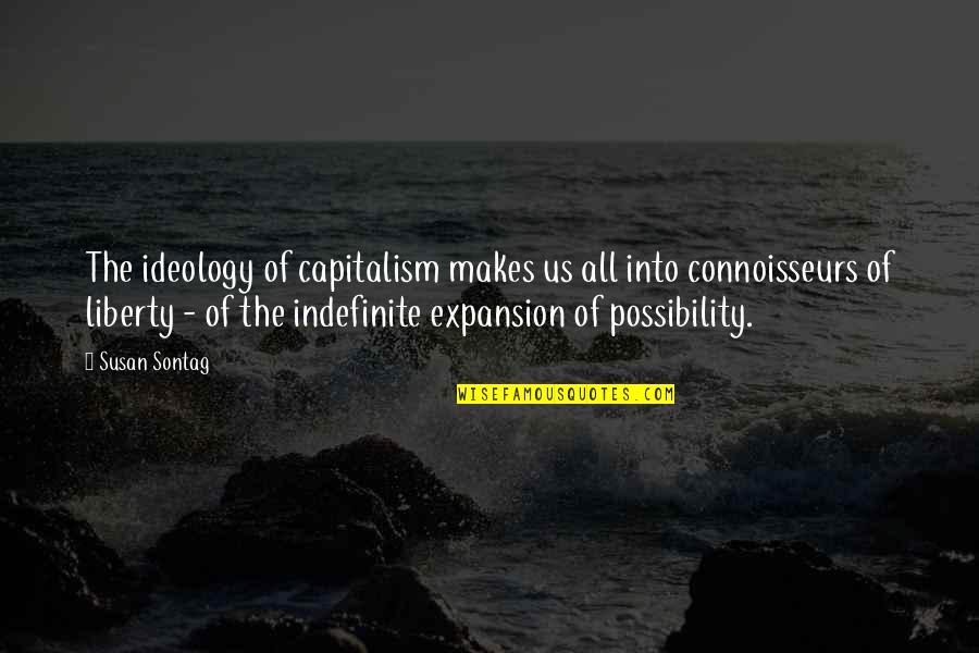 Connoisseurs Quotes By Susan Sontag: The ideology of capitalism makes us all into