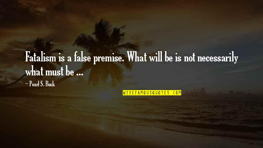 Connoisseurship Define Quotes By Pearl S. Buck: Fatalism is a false premise. What will be