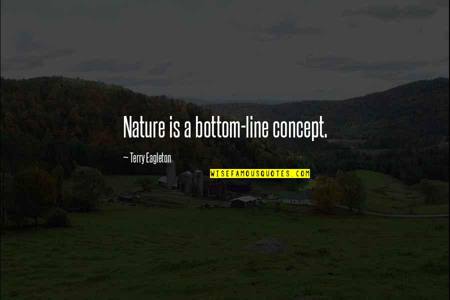 Connoisseurship Define Quotes By Terry Eagleton: Nature is a bottom-line concept.