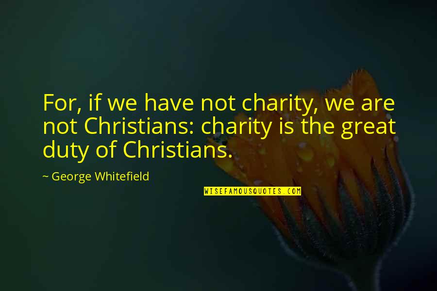 Connoleth Quotes By George Whitefield: For, if we have not charity, we are Connoleth Quotes By George Whitefield: For, if we have not charity, we are