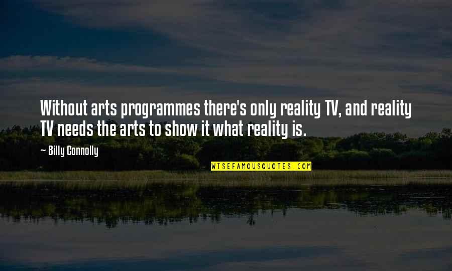 Connolly Quotes By Billy Connolly: Without arts programmes there's only reality TV, and
