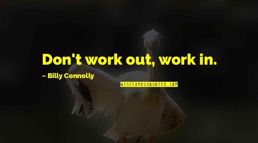 Connolly Quotes By Billy Connolly: Don't work out, work in.
