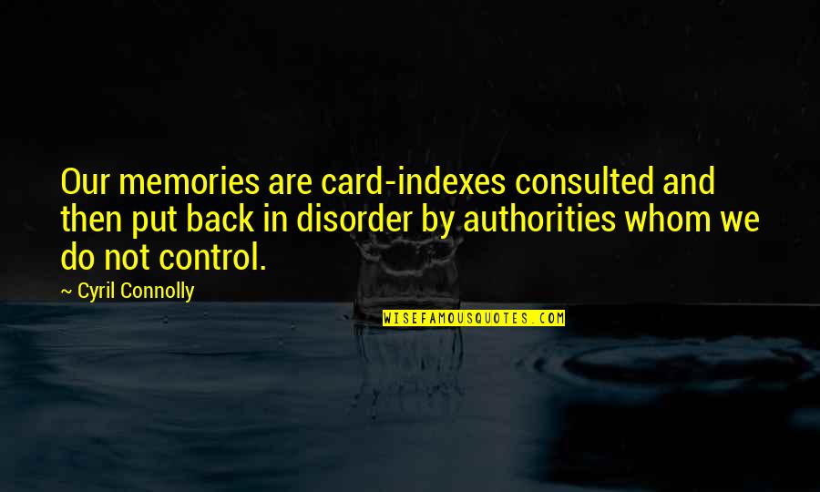 Connolly Quotes By Cyril Connolly: Our memories are card-indexes consulted and then put