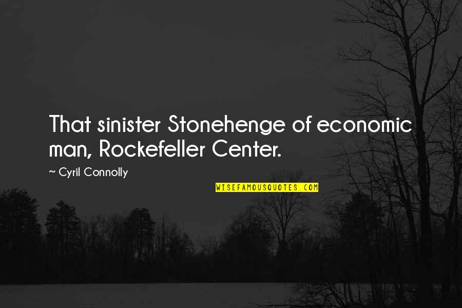 Connolly Quotes By Cyril Connolly: That sinister Stonehenge of economic man, Rockefeller Center.