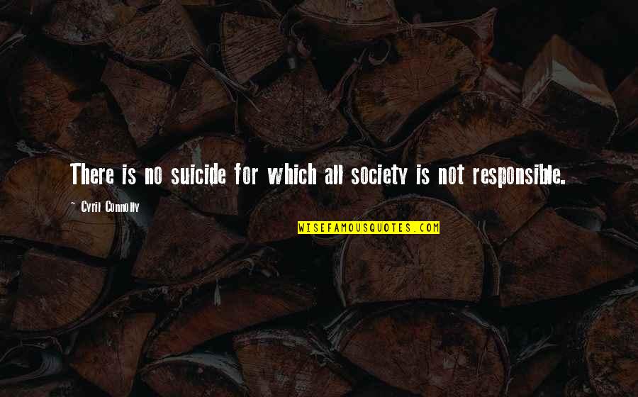 Connolly Quotes By Cyril Connolly: There is no suicide for which all society