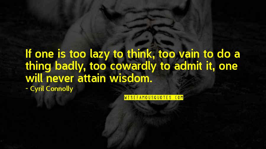 Connolly Quotes By Cyril Connolly: If one is too lazy to think, too