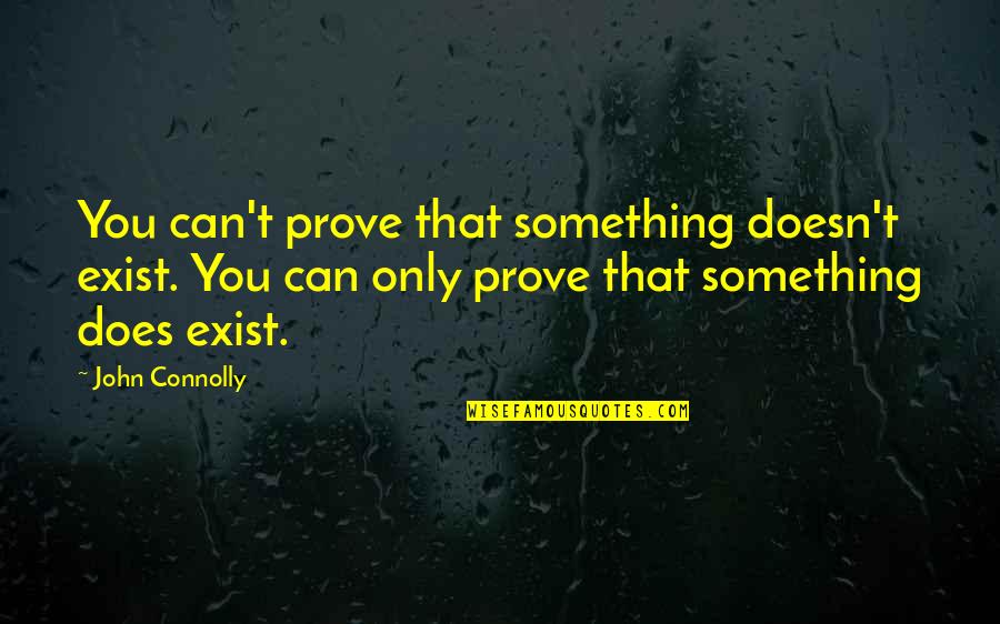 Connolly Quotes By John Connolly: You can't prove that something doesn't exist. You