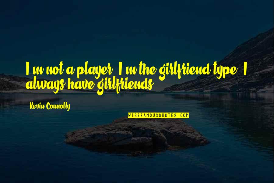 Connolly Quotes By Kevin Connolly: I'm not a player! I'm the girlfriend type!