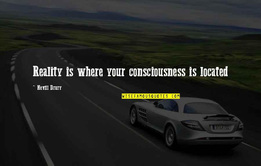 Connollys Of Moy Quotes By Nevill Drury: Reality is where your consciousness is located
