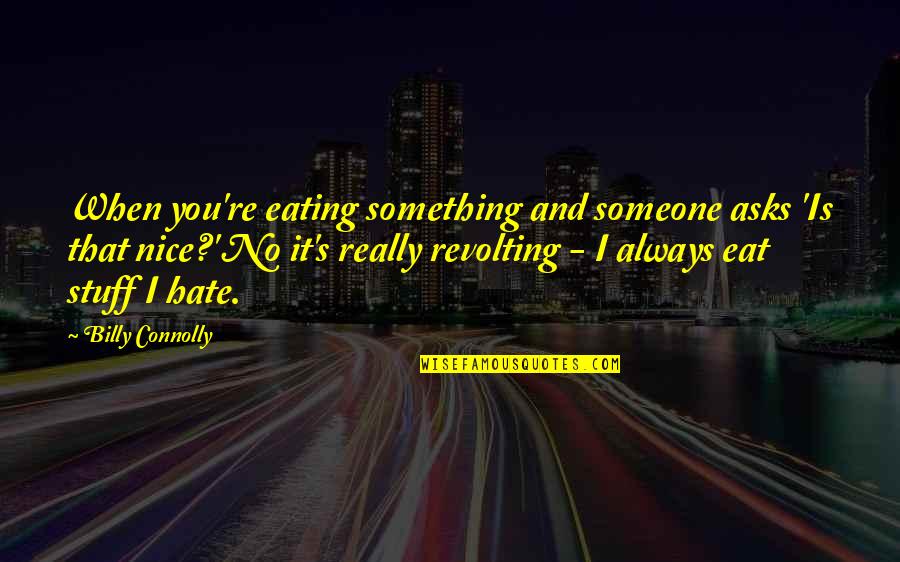 Connolly's Quotes By Billy Connolly: When you're eating something and someone asks 'Is
