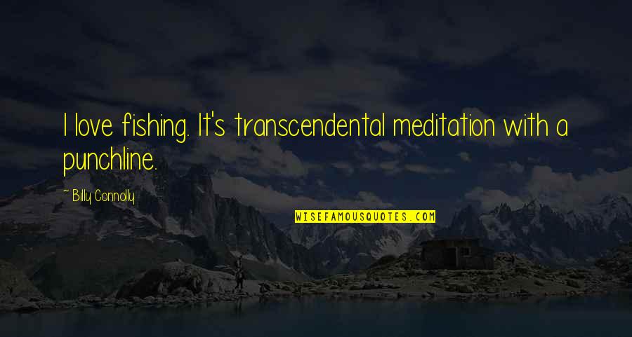 Connolly's Quotes By Billy Connolly: I love fishing. It's transcendental meditation with a Connolly's Quotes By Billy Connolly: I love fishing. It's transcendental meditation with a