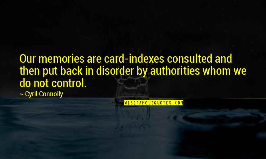Connolly's Quotes By Cyril Connolly: Our memories are card-indexes consulted and then put