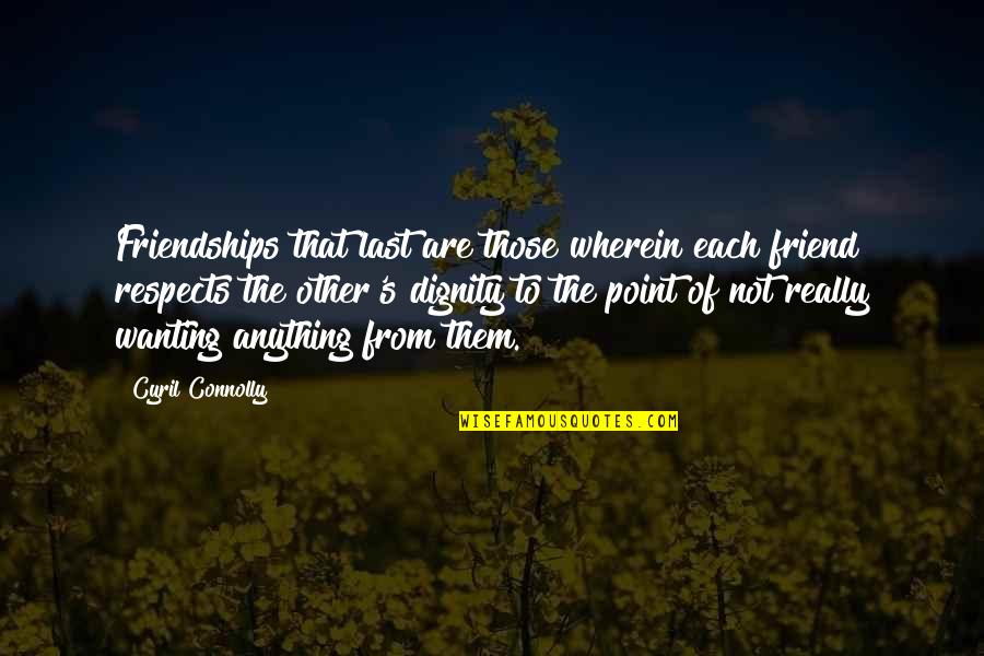 Connolly's Quotes By Cyril Connolly: Friendships that last are those wherein each friend Connolly's Quotes By Cyril Connolly: Friendships that last are those wherein each friend