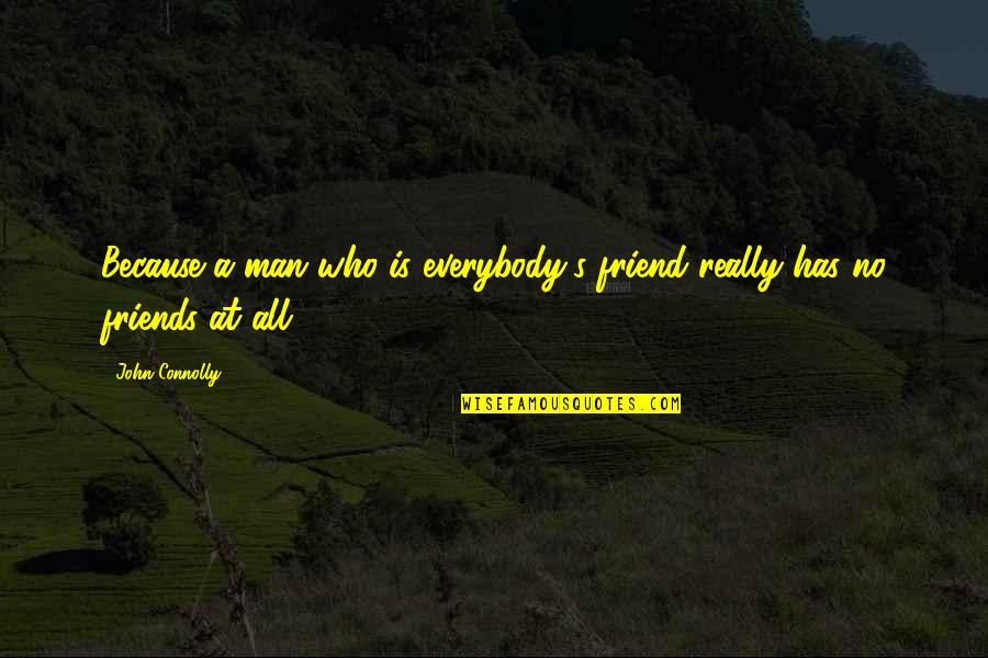 Connolly's Quotes By John Connolly: Because a man who is everybody's friend really