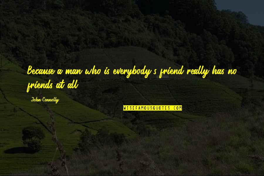 Connolly's Quotes By John Connolly: Because a man who is everybody's friend really Connolly's Quotes By John Connolly: Because a man who is everybody's friend really