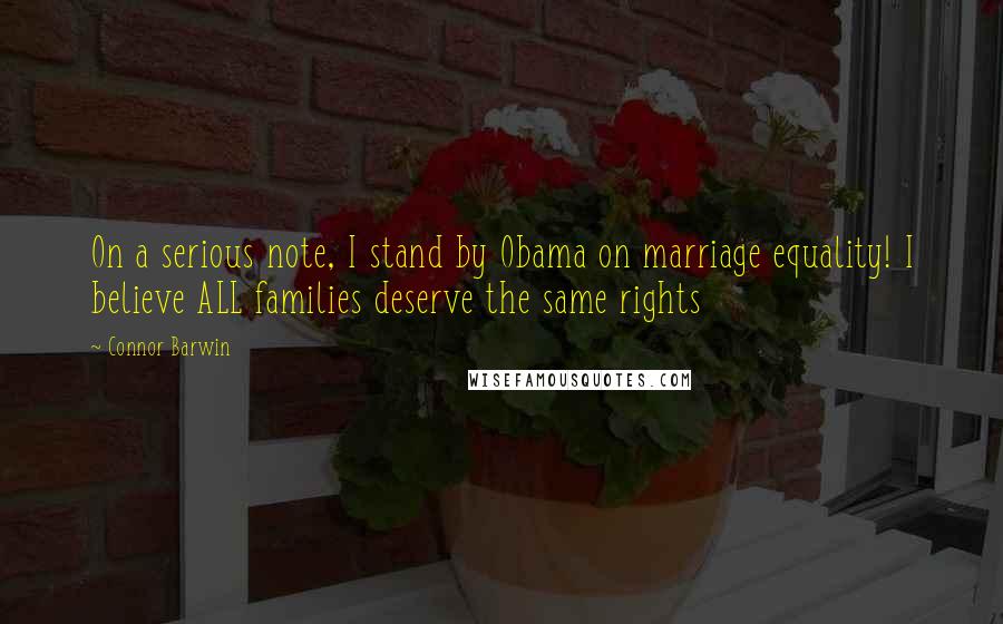 Connor Barwin quotes: On a serious note, I stand by Obama on marriage equality! I believe ALL families deserve the same rights