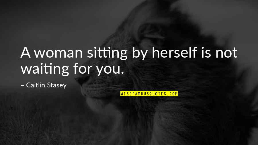 Connor Franta Inspirational Quotes By Caitlin Stasey: A woman sitting by herself is not waiting