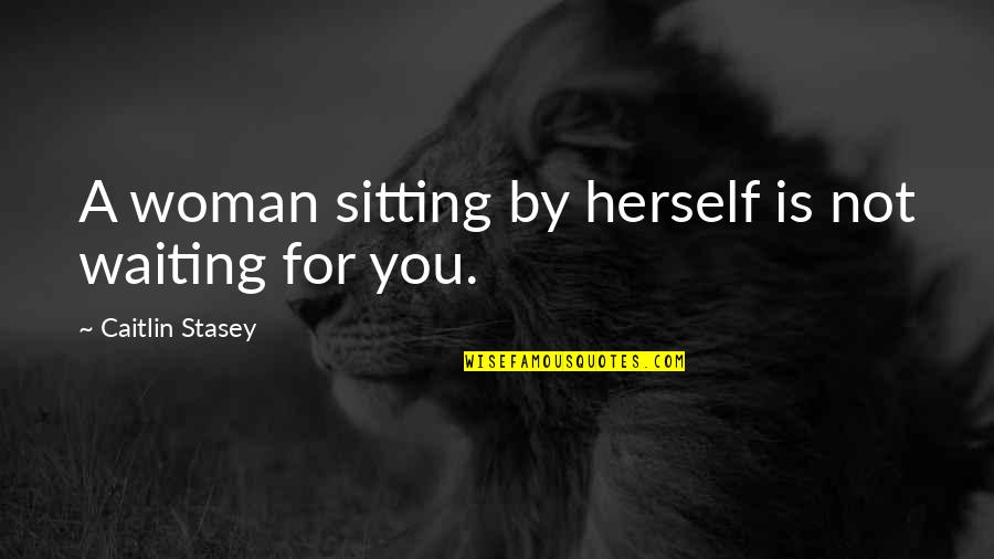 Connor Franta Inspirational Quotes By Caitlin Stasey: A woman sitting by herself is not waiting Connor Franta Inspirational Quotes By Caitlin Stasey: A woman sitting by herself is not waiting