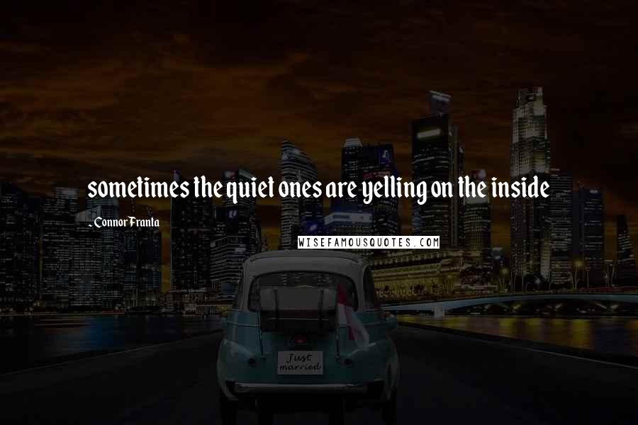 Connor Franta quotes: sometimes the quiet ones are yelling on the inside