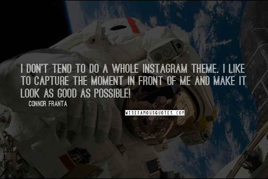 Connor Franta quotes: I don't tend to do a whole Instagram theme. I like to capture the moment in front of me and make it look as good as possible!