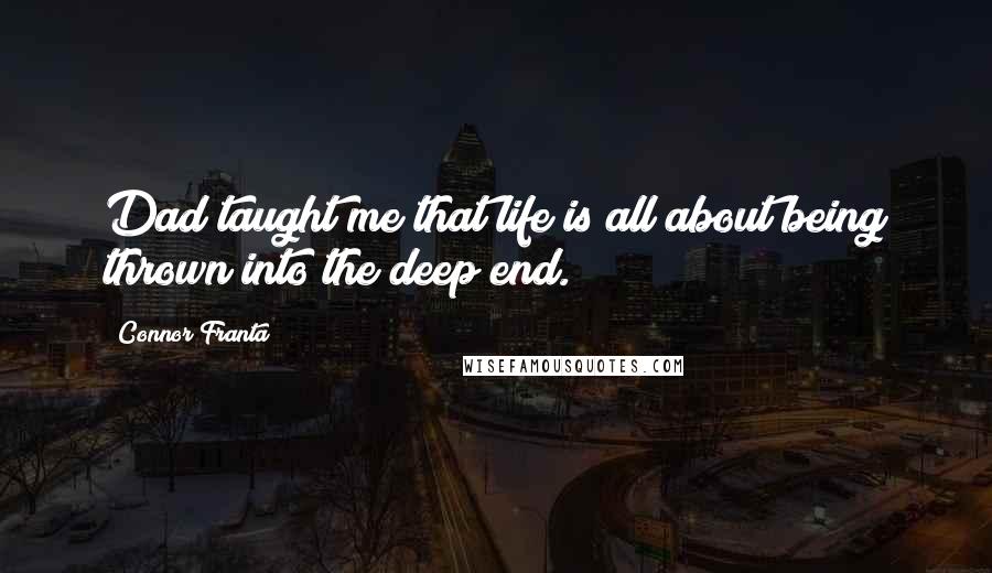 Connor Franta quotes: Dad taught me that life is all about being thrown into the deep end.