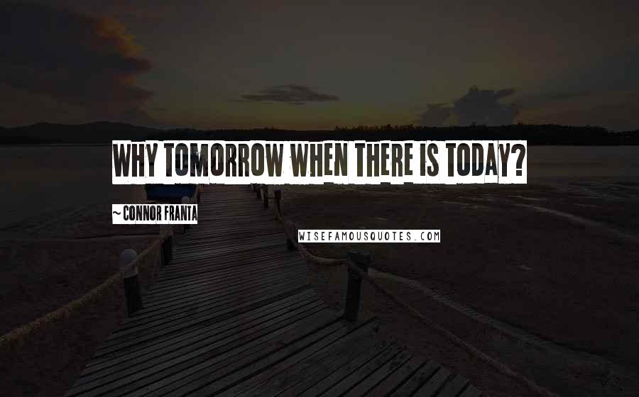 Connor Franta quotes: Why tomorrow when there is today?