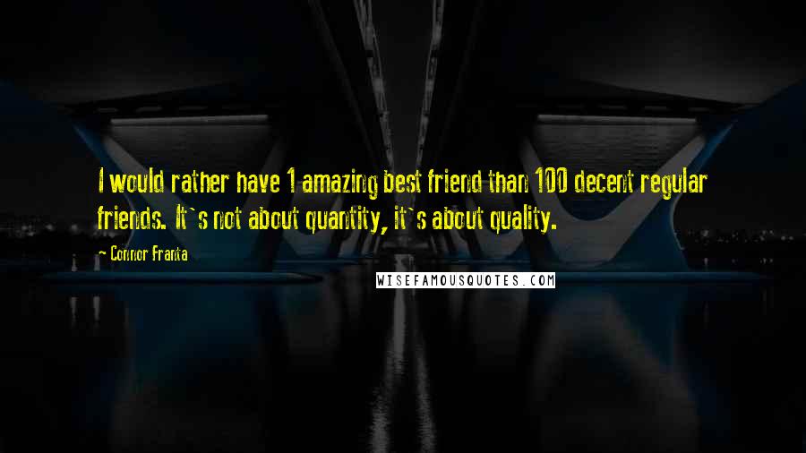 Connor Franta quotes: I would rather have 1 amazing best friend than 100 decent regular friends. It's not about quantity, it's about quality.