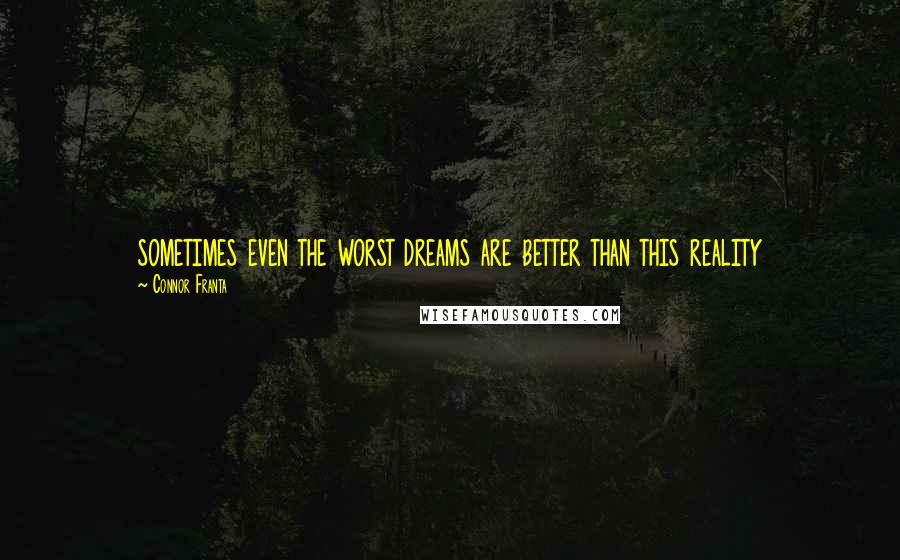Connor Franta quotes: sometimes even the worst dreams are better than this reality