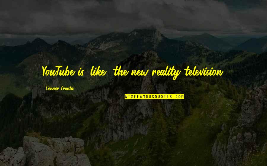 Connor Franta Quotes By Connor Franta: YouTube is, like, the new reality television.