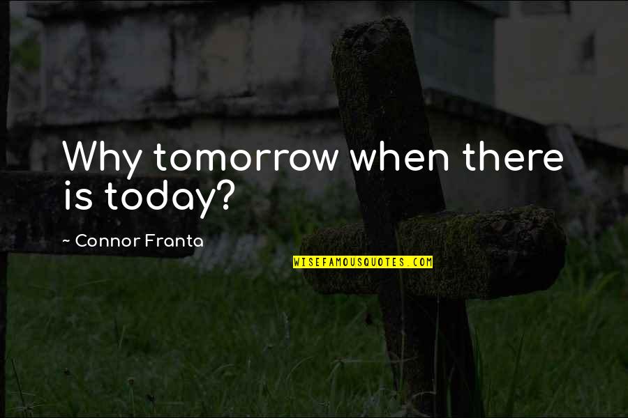 Connor Franta Quotes By Connor Franta: Why tomorrow when there is today?