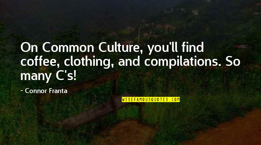 Connor Franta Quotes By Connor Franta: On Common Culture, you'll find coffee, clothing, and