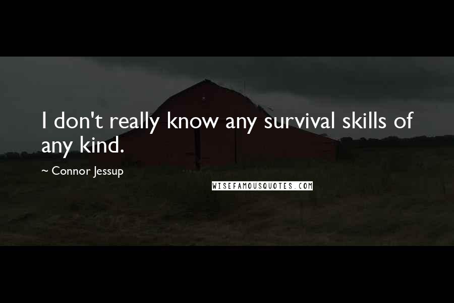 Connor Jessup quotes: I don't really know any survival skills of any kind.
