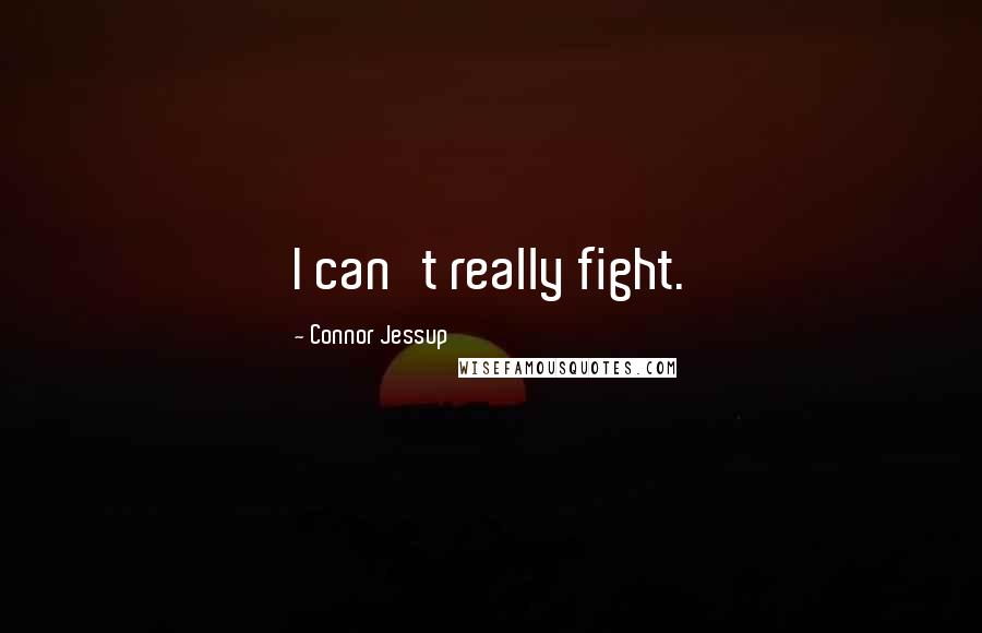 Connor Jessup quotes: I can't really fight.