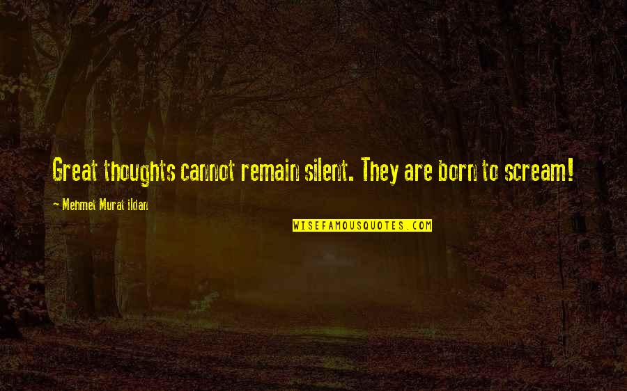 Connor Jessup Quotes By Mehmet Murat Ildan: Great thoughts cannot remain silent. They are born