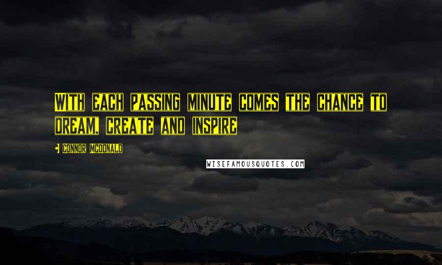 Connor McDonald quotes: With each passing minute comes the chance to dream, create and inspire