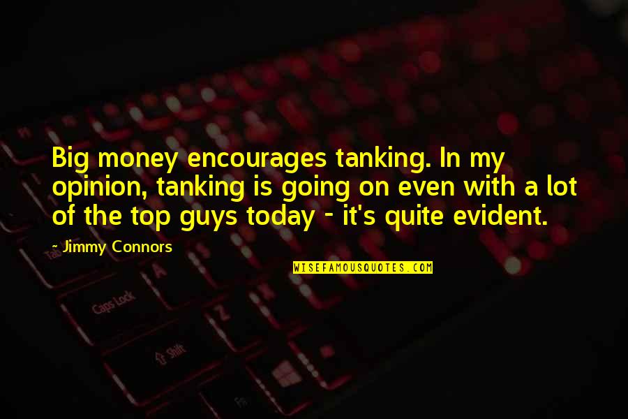 Connors Quotes By Jimmy Connors: Big money encourages tanking. In my opinion, tanking Connors Quotes By Jimmy Connors: Big money encourages tanking. In my opinion, tanking